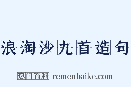 浪淘沙九首造句是什么意思的图片